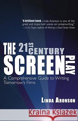 The 21st-Century Screenplay: A Comprehensive Guide to Writing Tomorrow's Films Linda Aronson 9781935247036 Silman-James Press