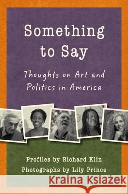 Something to Say: Thoughts on Art and Politics in America Richard Klin Lily Prince 9781935248194