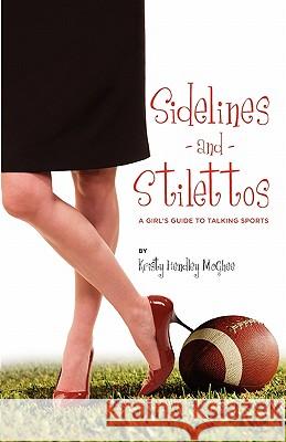 Sidelines and Stilettos: A Girl's Guide to Talking Sports Kristy Hendle 9781935256038 Upside Down Ministries