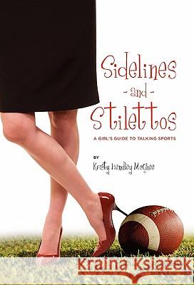 Sidelines and Stilettos: A Girl's Guide to Talking Sports Kristy Hendle 9781935256045 Upside Down Ministries