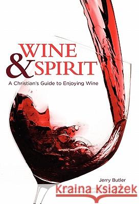 Wine & Spirt: A Christian's Guide to Enjoying Wine Jerry Butler 9781935256113