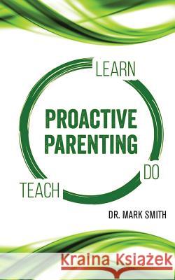 Proactive Parenting Dr Mark Smith 9781935256557 L'Edge Press