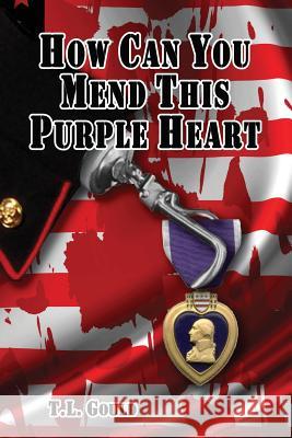 How Can You Mend This Purple Heart T. L. Gould 9781935271048 Published by Westview