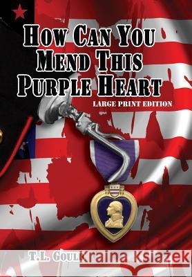 How Can You Mend This Purple Heart T. L. Gould 9781935271062 Published by Westview