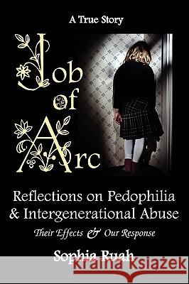 Job of ARC: Reflections on Pedophilia & Intergenerational Abuse Sophia Ruah 9781935271130 Hummingbird and Heron