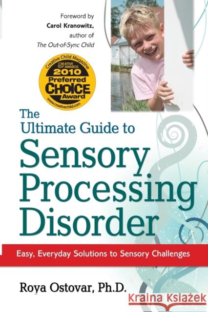 The Ultimate Guide to Sensory Processing Disorder: Easy, Everyday Solutions to Sensory Challenges Ostovar, Roya 9781935274070 Future Horizons