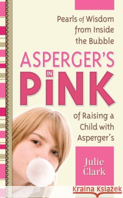 Asperger's in Pink: Pearls of Wisdom from Inside the Bubble of Raising a Child with Asperger's Clark, Julie 9781935274100 Future Horizons