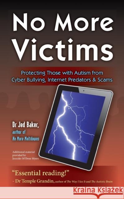No More Victims: Protecting Those with Autism from Cyber Bullying, Internet Predators & Scams Baker, Jed 9781935274926 Future Horizons