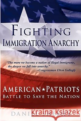 Fighting Immigration Anarchy Daniel Sheehy 9781935278344 iUniverse Star