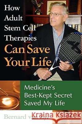How Adult Stem Cell Therapies Can Save Your Life: Medicine's Best Kept Secret Saved My Life Van Zyl, Bernard 9781935278412 iUniverse Star