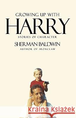 Growing Up with Harry: Stories of Character Baldwin, Sherman 9781935278436 iUniverse Star