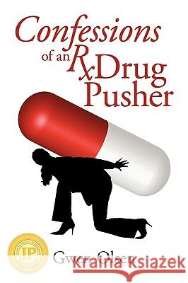 Confessions of an RX Drug Pusher Gwen Olsen 9781935278597 iUniverse Star