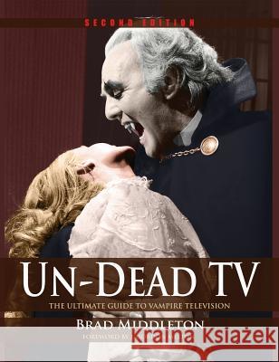 Un-Dead TV: The Ultimate Guide to Vampire Television Brad Middleton Founder/Director J Gordon Melton (Instit  9781935303619 By Light Unseen Media