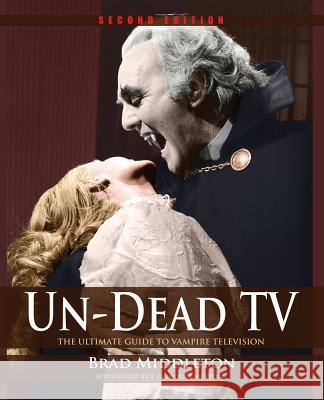 Un-Dead TV: The Ultimate Guide to Vampire Television Brad Middleton, Founder/Director J Gordon Melton (Institute for the Study of American Religion Santa Barbara) 9781935303626 By Light Unseen Media