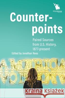 Counterpoints: Paired Sources from U.S. History, 1877-present Jonathan Rees 9781935306719