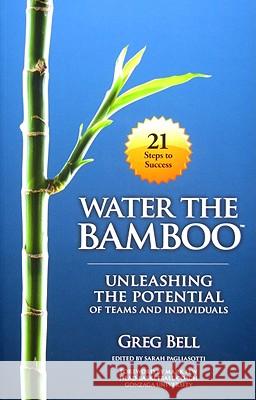 Water The Bamboo: Unleashing The Potential Of Teams And Individuals Bell, Greg 9781935313335 Three Star Publishing