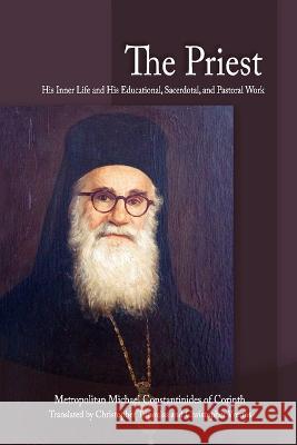 The Priest: His Inner Life and His Educational, Sacerdotal, and Pastoral Work Michael Constantinides Christopher Tripoulas Christopher Vrettos 9781935317326 Holy Cross Orthodox Press