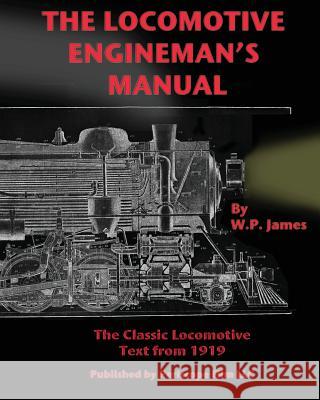 The Locomotive Engineman's Manual W. P. James 9781935327820 Periscope Film LLC