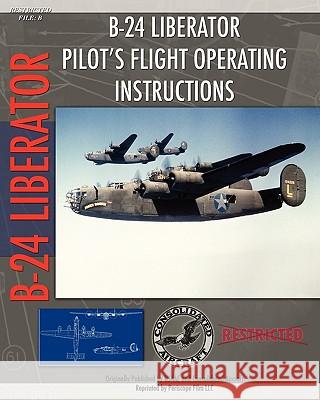 B-24 Liberator Pilot's Flight Operating Instructions U. S. Army Ai Consolidated Aircraft 9781935327882 Periscope Film LLC