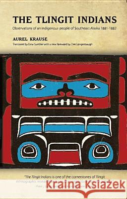 The Tlingit Indians: Observations of an Indigenous People of Southeast Alaska 1881-1882 Aurel Krause, Erna Gunther 9781935347255