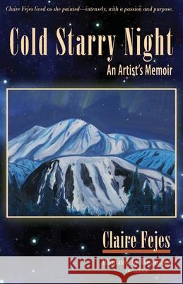 Cold Starry Night: An Artist's Memoir Claire Fejes 9781935347460 Epicenter Press (WA)