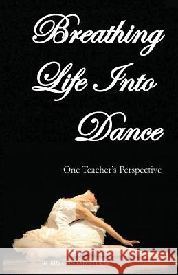Breathing Life Into Dance: One Teacher's Perspective (Second Revised Edition) Robin Sturm 9781935355175 Gracenote Press