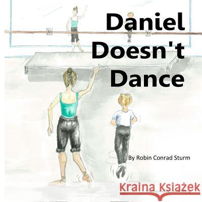 Daniel Doesn't Dance Robin C. Sturm 9781935355212 Robin C. Sturm