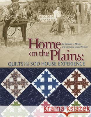 Home on the Plains - Print on Demand Edition: Quilts and the Sod House Experience Moore, Kathy 9781935362807 Kansas City Star Quilts