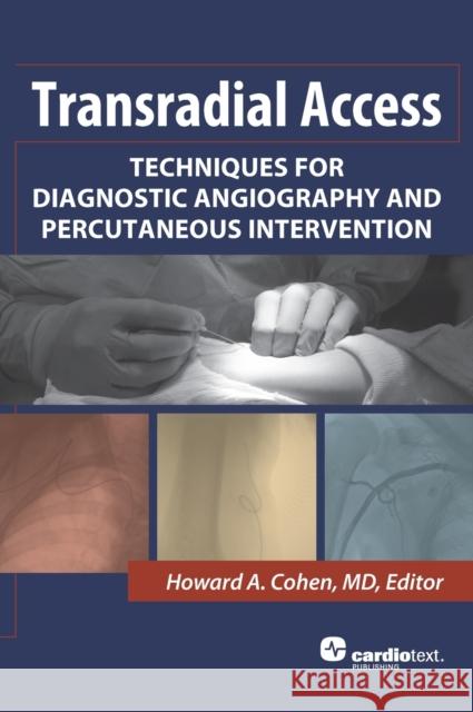 Transradial Access: Techniques for Diagnostic Angiography and Percutaneous Intervention Howard A. Cohen 9781935395416