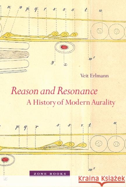 Reason and Resonance: A History of Modern Aurality Erlmann, Veit 9781935408048 Zone Books (NY)