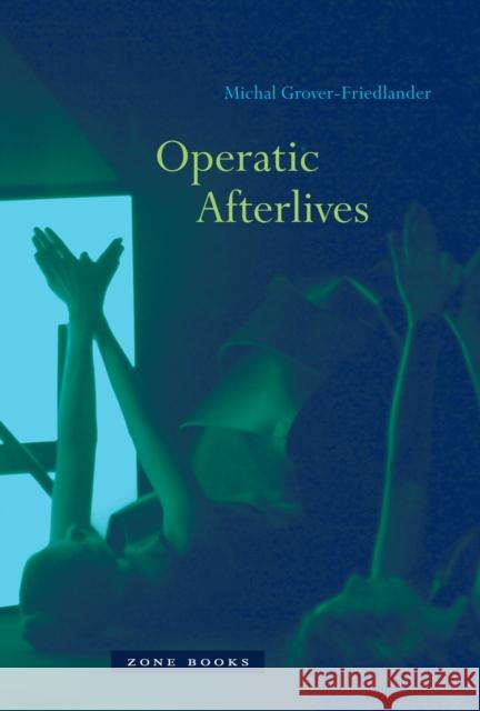 Operatic Afterlives Michal Grover-Friedlander 9781935408062