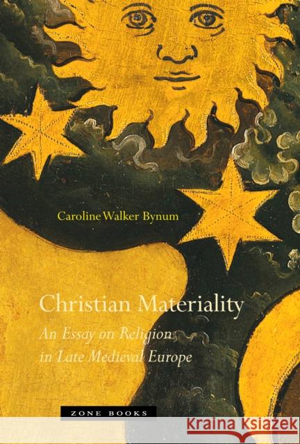 Christian Materiality: An Essay on Religion in Late Medieval Europe Bynum, Caroline Walker 9781935408116