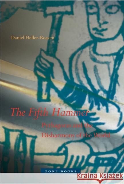 The Fifth Hammer: Pythagoras and the Disharmony of the World Heller-Roazen, Daniel 9781935408161