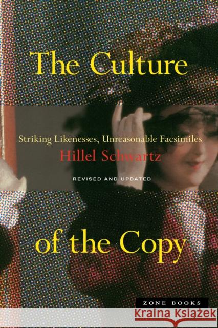 The Culture of the Copy: Striking Likenesses, Unreasonable Facsimiles Schwartz, Hillel 9781935408451 Zone Books (NY)