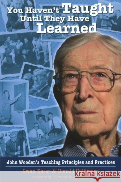 You Haven't Taught Until They Have Learned: John Wooden's Teaching Principles & Practices Swen Nater, Ronald Gallimore 9781935412083 Fitness Information Technology, Inc, U.S.