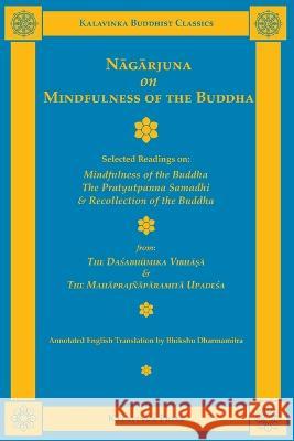 Nagarjuna on Mindfulness of the Buddha: Selected Readings on Mindfulness of the Buddha, the Pratyutpanna Samadhi, and Recollection of the Buddha Nagarjuna 9781935413141 Kalavinka Press