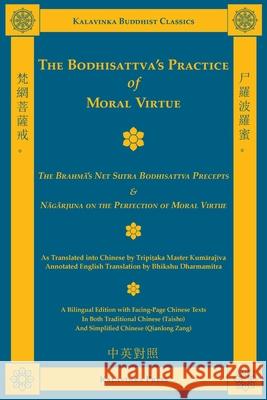 The Bodhisattva's Practice of Moral Virtue: The Brahmā's Net Sutra Bodhisattva Precepts & Nāgārjuna on the Perfection of Moral Virtue Tripitaka Master Kumārajīva Bhikshu Dharmamitra 9781935413387 Kalavinka Press