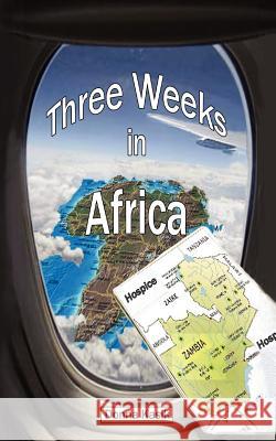 Three Weeks in Africa: The Missional Work of Hospice Kasik, Donna 9781935434139 Global Educational Advance, Inc.