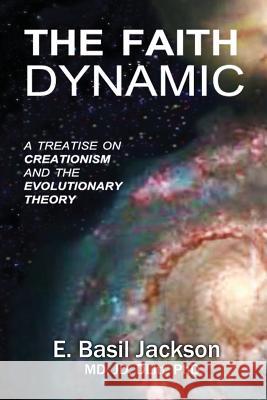 The Faith Dynamic: A Treatise on Creationism and Evolutionary Theory Jackson, E. Basil 9781935434207 Global Educational Advance, Inc