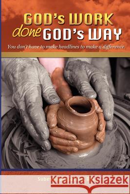 God's Work Done God's Way: You Don't Have to Make Headlines to Make a Difference Ramjattan, Subesh 9781935434603 Greenwinefamilybooks
