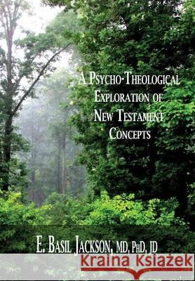 A Psycho-Theological Exploration of New Testament Concepts E. Basil Jackson 9781935434672