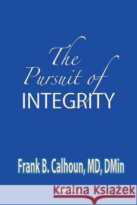 The Pursuit of INTEGRITY Frank B Calhoun 9781935434788 Global Educational Advance, Inc.