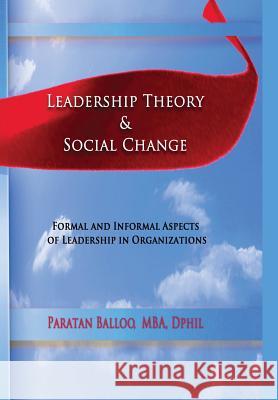 Leadership Theory & Social Change: Formal and Informal Aspects of Leadership in Organizations Paratan Balloo 9781935434795 Global Educational Advance, Inc.