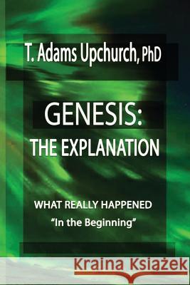 Genesis: The Explanation T Adams Upchurch 9781935434832 Global Educational Advance, Inc.