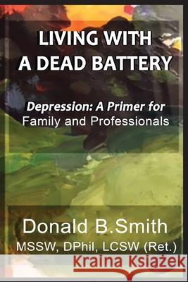 Living with a Dead Battery: Depression: A Primer for Family and Professionals Donald B Smith 9781935434931 Global Educational Advance, Inc.