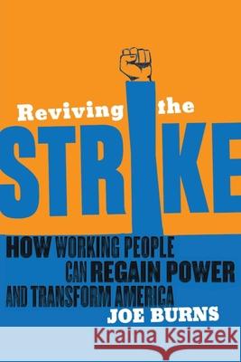 Reviving The Strike: How Working People Can Regain Power and Transform America Joe Burns 9781935439240 Ig Publishing