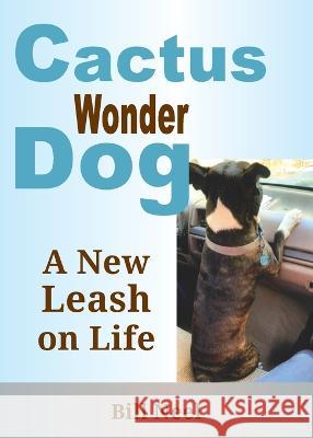 Cactus the Wonder Dog: A New Leash on Life Bill Neel 9781935448464 Lost Coast Press