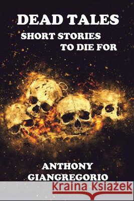 Dead Tales: Short Stories to Die for Giangregorio, Anthony 9781935458029 Living Dead Press