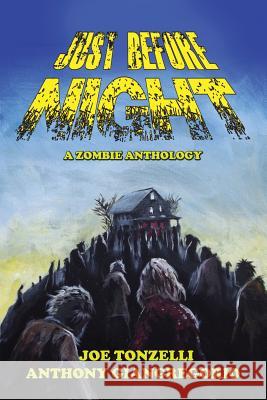 Just Before Night: A Zombie Anthology Tonzelli, Joe 9781935458425 Living Dead Press