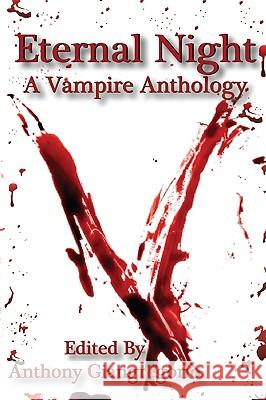 Eternal Night: A Vampire Anthology Anthony Giangregorio 9781935458463 Living Dead Press